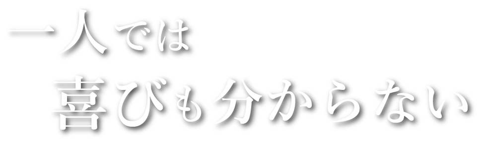 一人では喜びも分からない